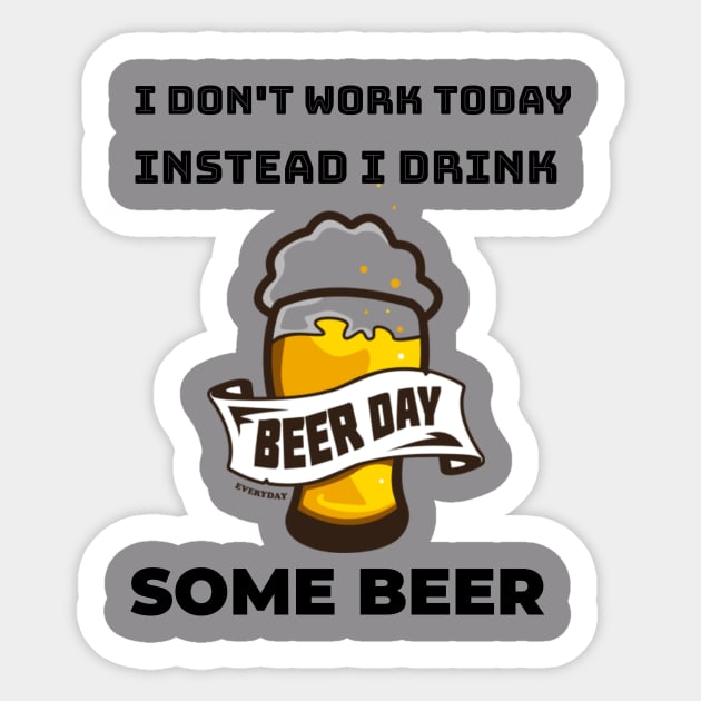 I don't work today instead I drink some beer Sticker by Azamerch